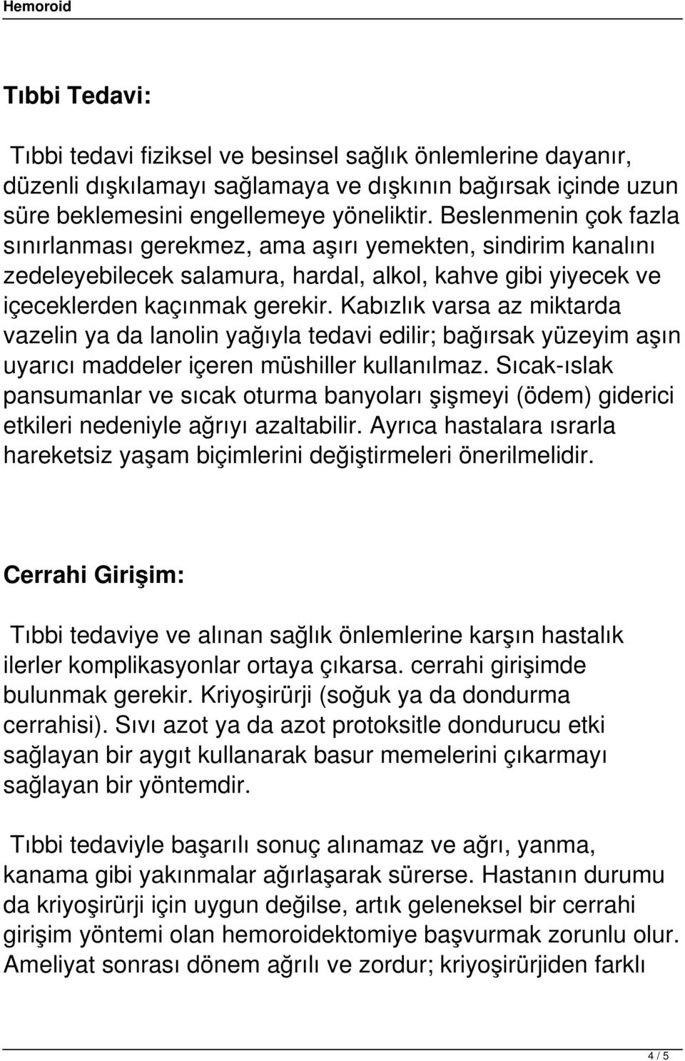 Kabızlık varsa az miktarda vazelin ya da lanolin yağıyla tedavi edilir; bağırsak yüzeyim aşın uyarıcı maddeler içeren müshiller kullanılmaz.