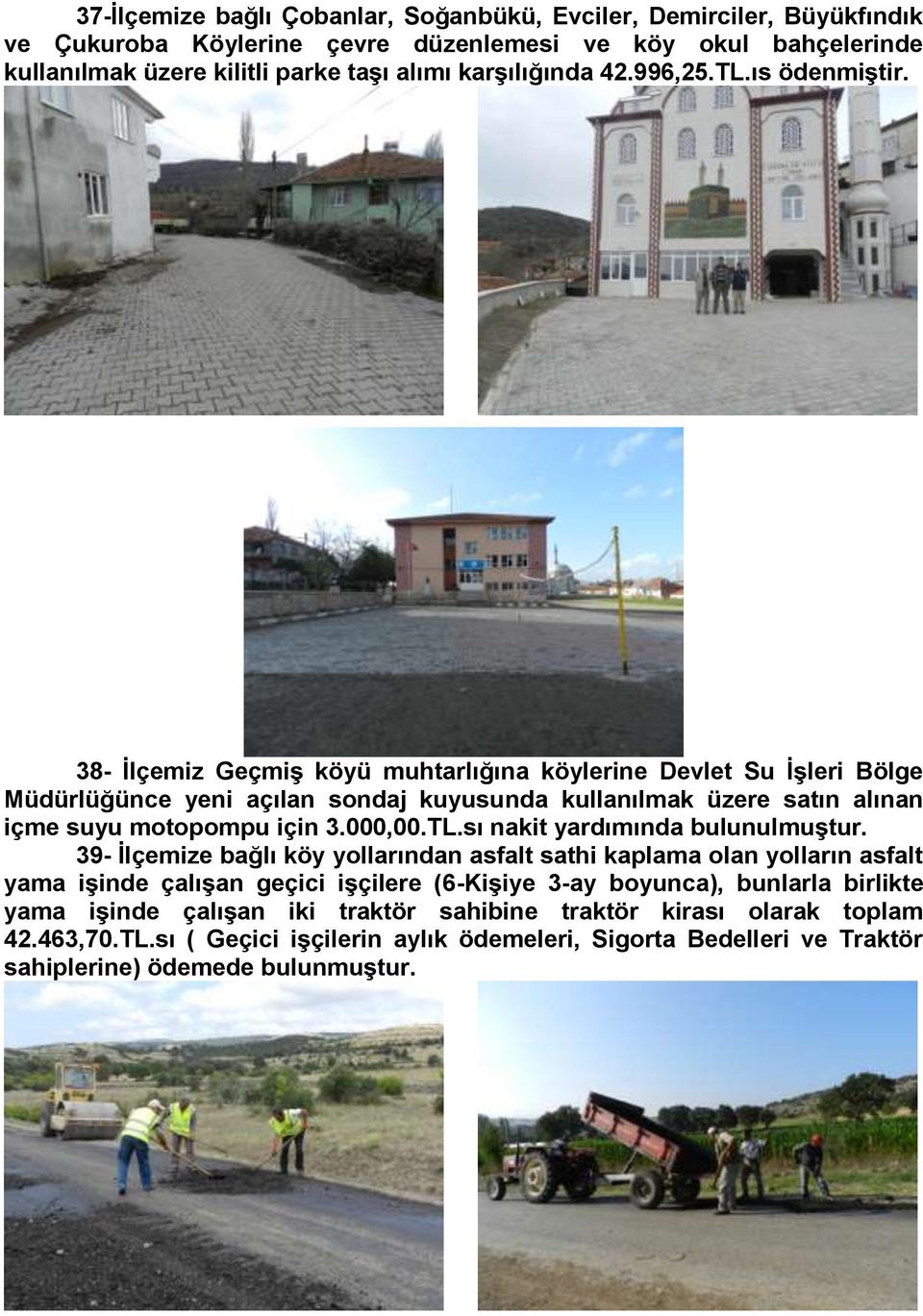 38- Ġlçemiz GeçmiĢ köyü muhtarlığına köylerine Devlet Su ĠĢleri Bölge Müdürlüğünce yeni açılan sondaj kuyusunda kullanılmak üzere satın alınan içme suyu motopompu için 3.000,00.TL.