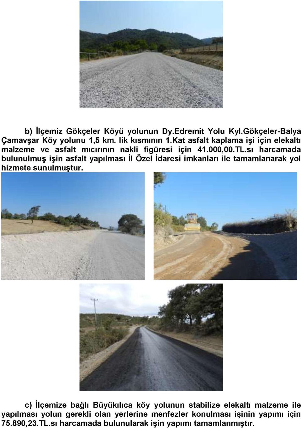 sı harcamada bulunulmuģ iģin asfalt yapılması Ġl Özel Ġdaresi imkanları ile tamamlanarak yol hizmete sunulmuģtur.