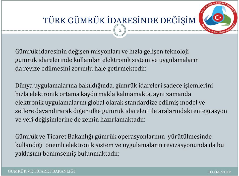 Dünya uygulamalarına bakıldığında, gümrük idareleri sadece işlemlerini hızla elektronik ortama kaydırmakla kalmamakta, aynı zamanda elektronik uygulamalarını global olarak