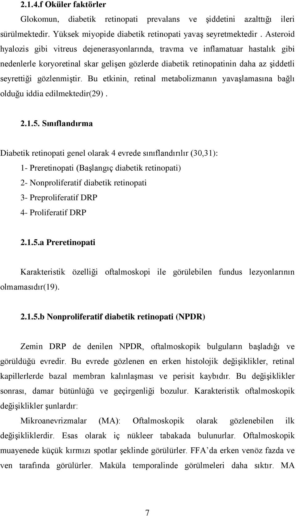 Bu etkinin, retinal metabolizmanın yavaģlamasına bağlı olduğu iddia edilmektedir(29). 2.1.5.