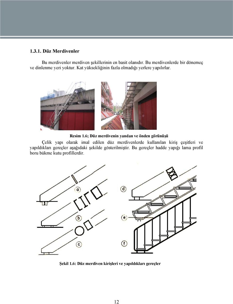 6; Düz merdivenin yandan ve önden görünüşü Çelik yapı olarak imal edilen düz merdivenlerde kullanılan kiriş çeşitleri ve