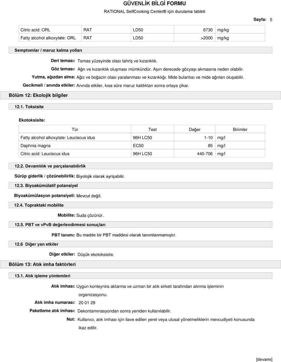 Mide bulantısı ve mide ağrıları oluşabilir. Gecikmeli / anında etkiler: Anında etkiler, kısa süre maruz kaldıktan sonra ortaya çikar. Bölüm 12