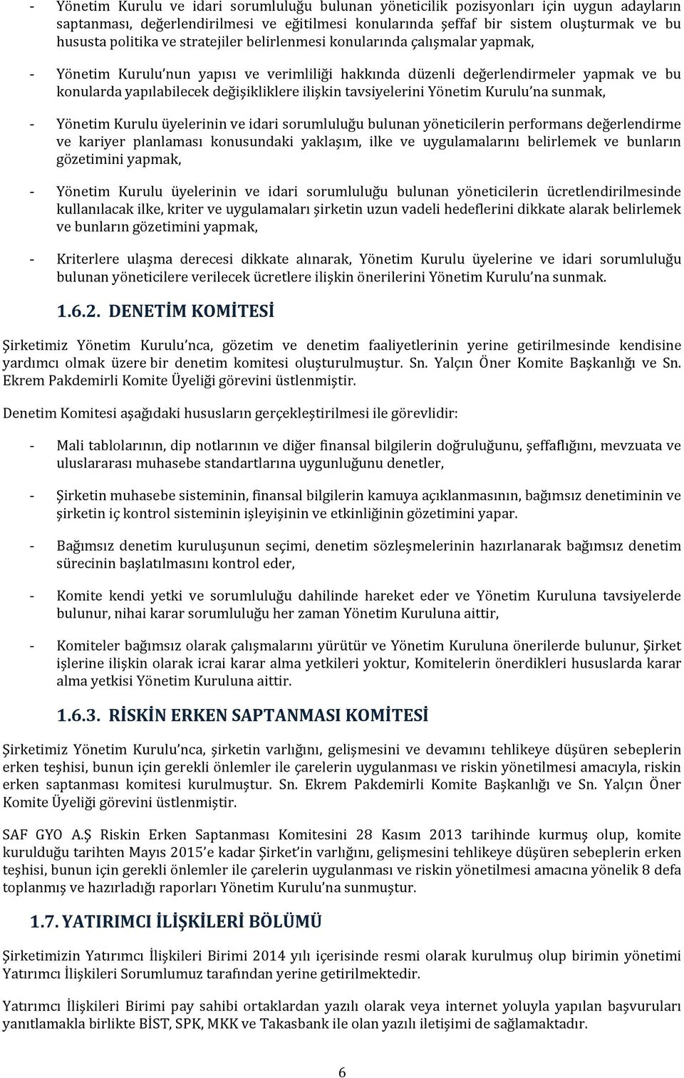 tavsiyelerini Yönetim Kurulu na sunmak, - Yönetim Kurulu üyelerinin ve idari sorumluluğu bulunan yöneticilerin performans değerlendirme ve kariyer planlaması konusundaki yaklaşım, ilke ve