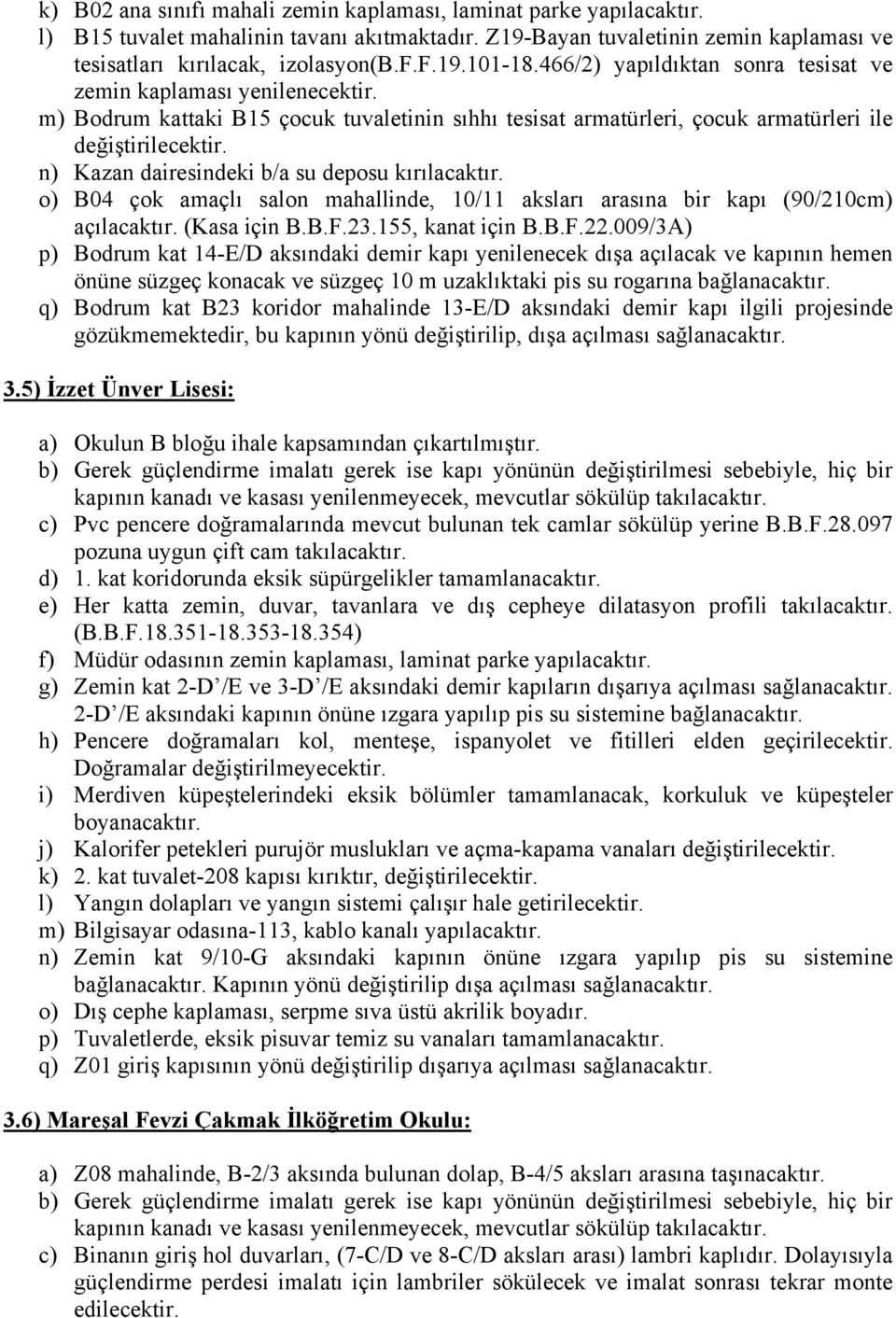 n) Kazan dairesindeki b/a su deposu kırılacaktır. o) B04 çok amaçlı salon mahallinde, 10/11 aksları arasına bir kapı (90/210cm) açılacaktır. (Kasa için B.B.F.23.155, kanat için B.B.F.22.