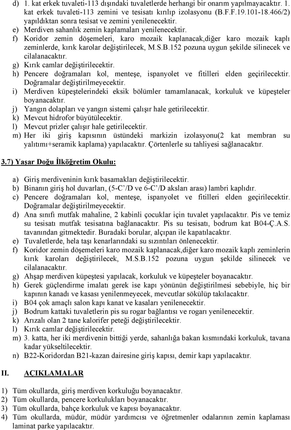 f) Koridor zemin döşemeleri, karo mozaik kaplanacak,diğer karo mozaik kaplı zeminlerde, kırık karolar değiştirilecek, M.S.B.152 pozuna uygun şekilde silinecek ve cilalanacaktır.