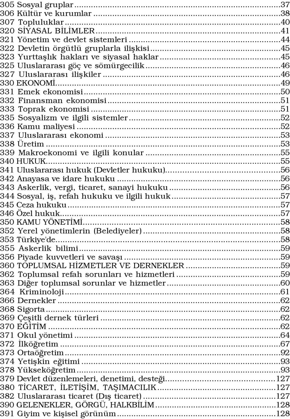 ..51 333 Toprak ekonomisi...51 335 Sosyalizm ve ilgili sistemler...52 336 Kamu maliyesi...52 337 UluslararasÝ ekonomi...53 338 retim...53 339 Makroekonomi ve ilgili konular...55 340 HUKUK.