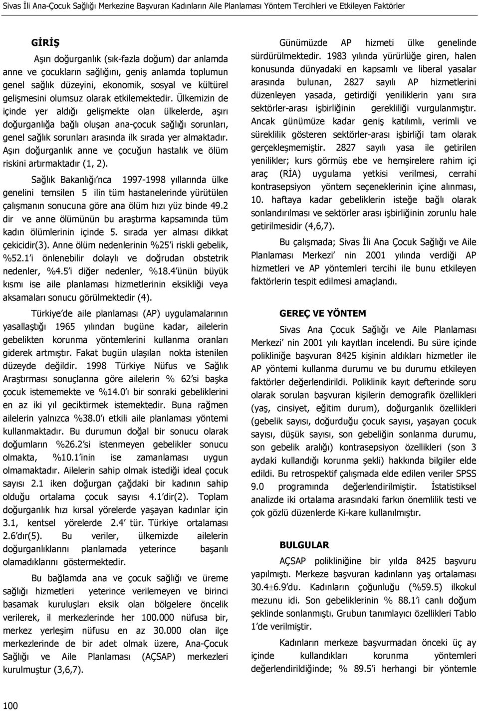 Ülkemizin de içinde yer aldığı gelişmekte olan ülkelerde, aşırı doğurganlığa bağlı oluşan ana-çocuk sağlığı sorunları, genel sağlık sorunları arasında ilk sırada yer almaktadır.