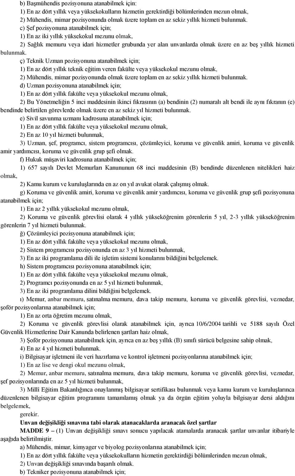 c) Şef pozisyonuna atanabilmek için; 1) En az iki yıllık yüksekokul mezunu olmak, 2) Sağlık memuru veya idari hizmetler grubunda yer alan unvanlarda olmak üzere en az beş  ç) Teknik Uzman pozisyonuna