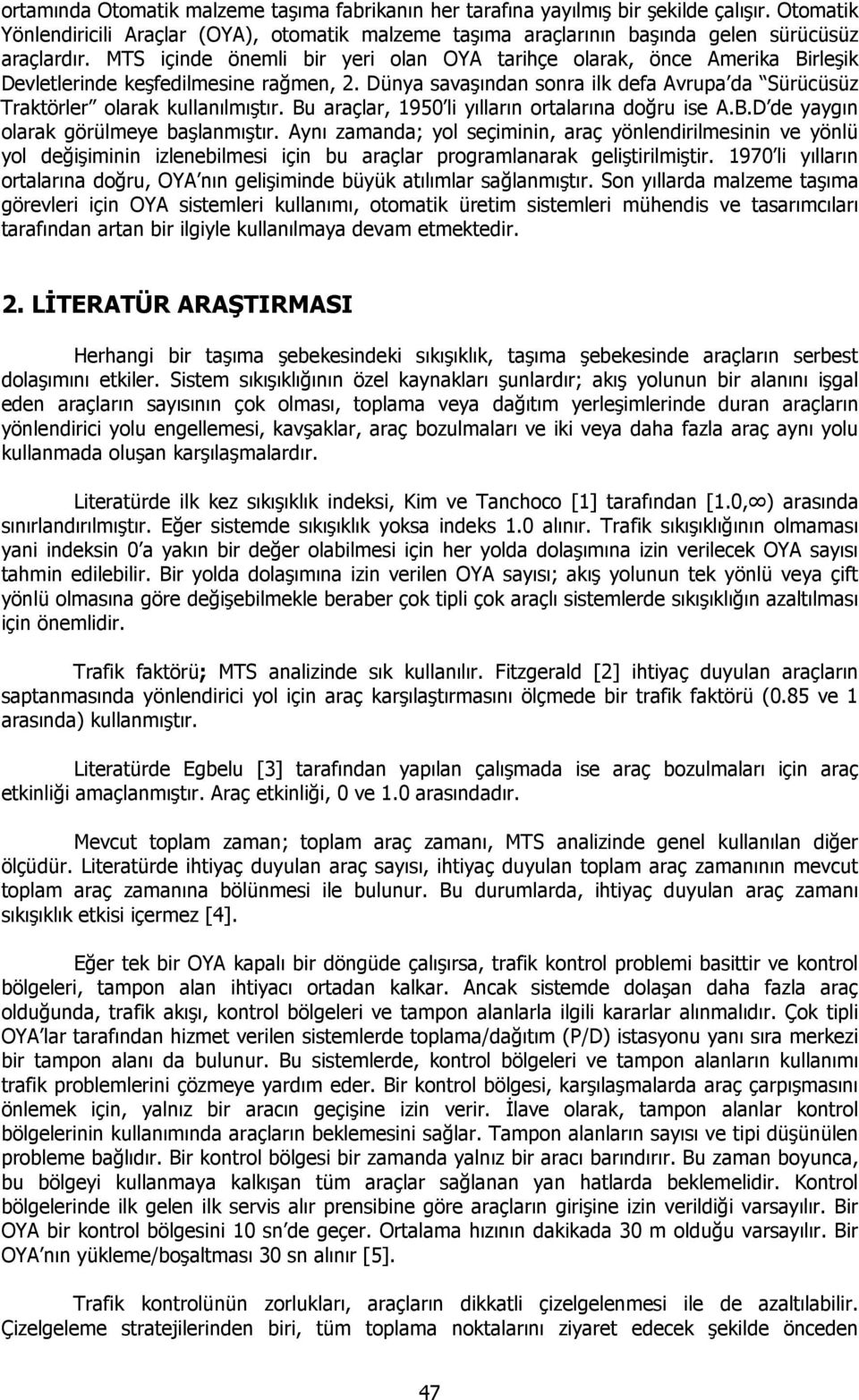 Bu araçlar, 1950 li yılların oralarına doğru ise A.B.D de yaygın olarak görülmeye başlanmışır.