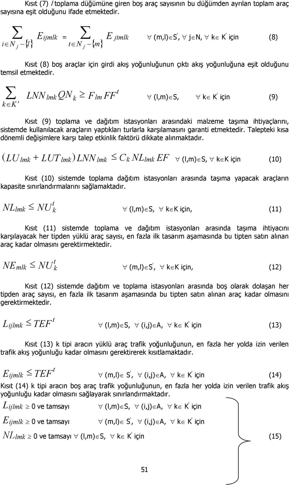 k K LNN lmkqnk FlmFF (l,m) S, k K için (9) Kısı (9) oplama ve dağıım isasyonları arasındaki malzeme aşıma ihiyaçlarını, sisemde kullanılacak araçların yapıkları urlarla karşılamasını garani emekedir.