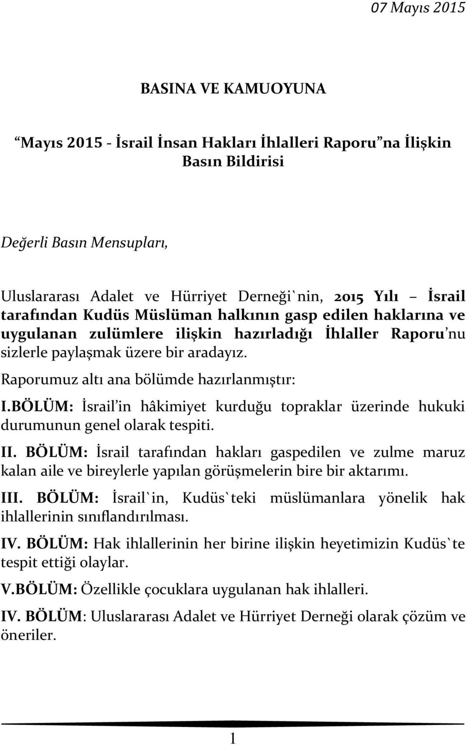 Raporumuz altı ana bölümde hazırlanmıştır: I.BÖLÜM: İsrail in hâkimiyet kurduğu topraklar üzerinde hukuki durumunun genel olarak tespiti. II.