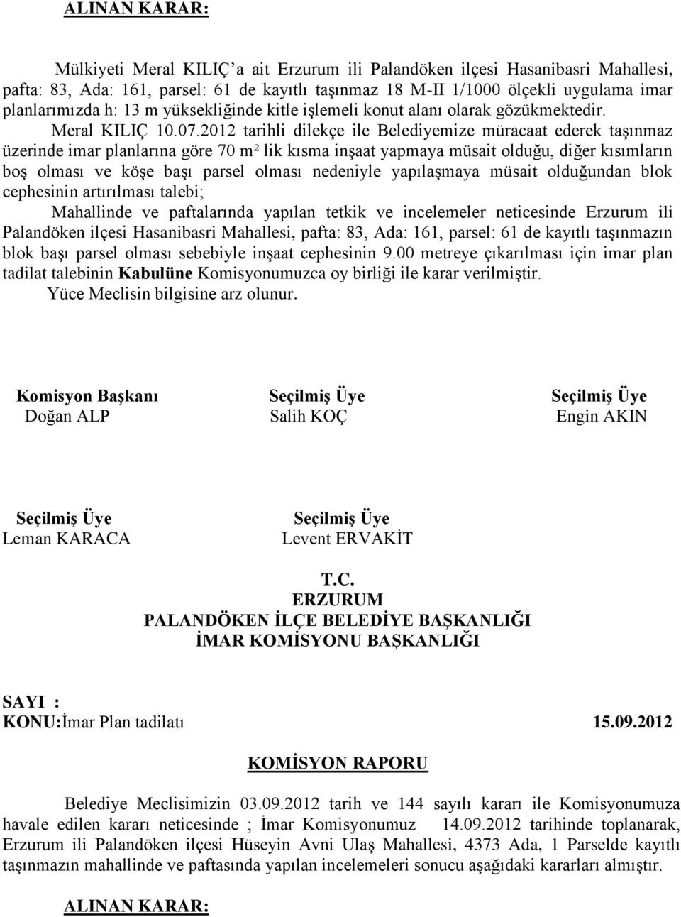 2012 tarihli dilekçe ile Belediyemize müracaat ederek taşınmaz üzerinde imar planlarına göre 70 m² lik kısma inşaat yapmaya müsait olduğu, diğer kısımların boş olması ve köşe başı parsel olması