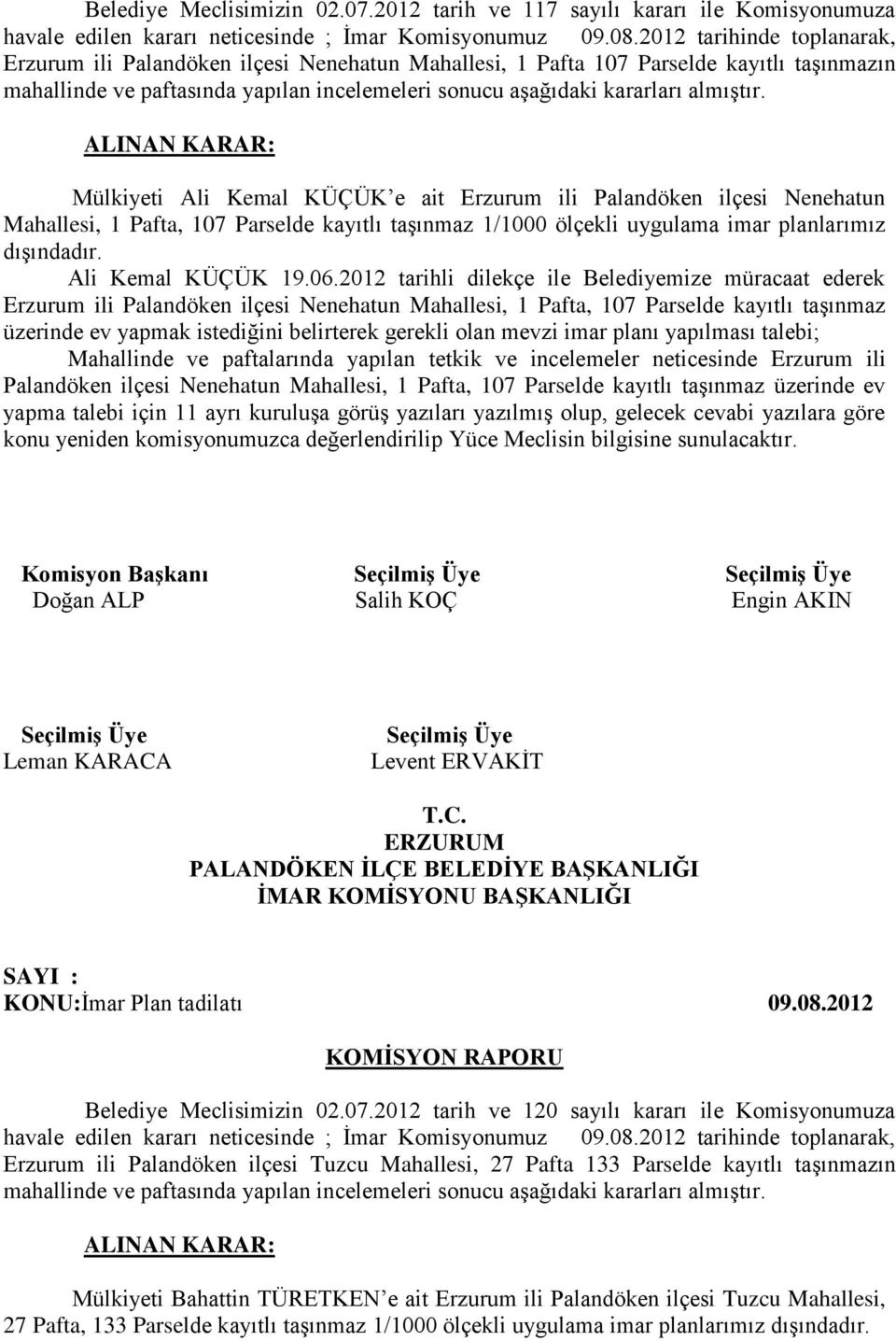 Mülkiyeti Ali Kemal KÜÇÜK e ait Erzurum ili Palandöken ilçesi Nenehatun Mahallesi, 1 Pafta, 107 Parselde kayıtlı taşınmaz 1/1000 ölçekli uygulama imar planlarımız dışındadır. Ali Kemal KÜÇÜK 19.06.