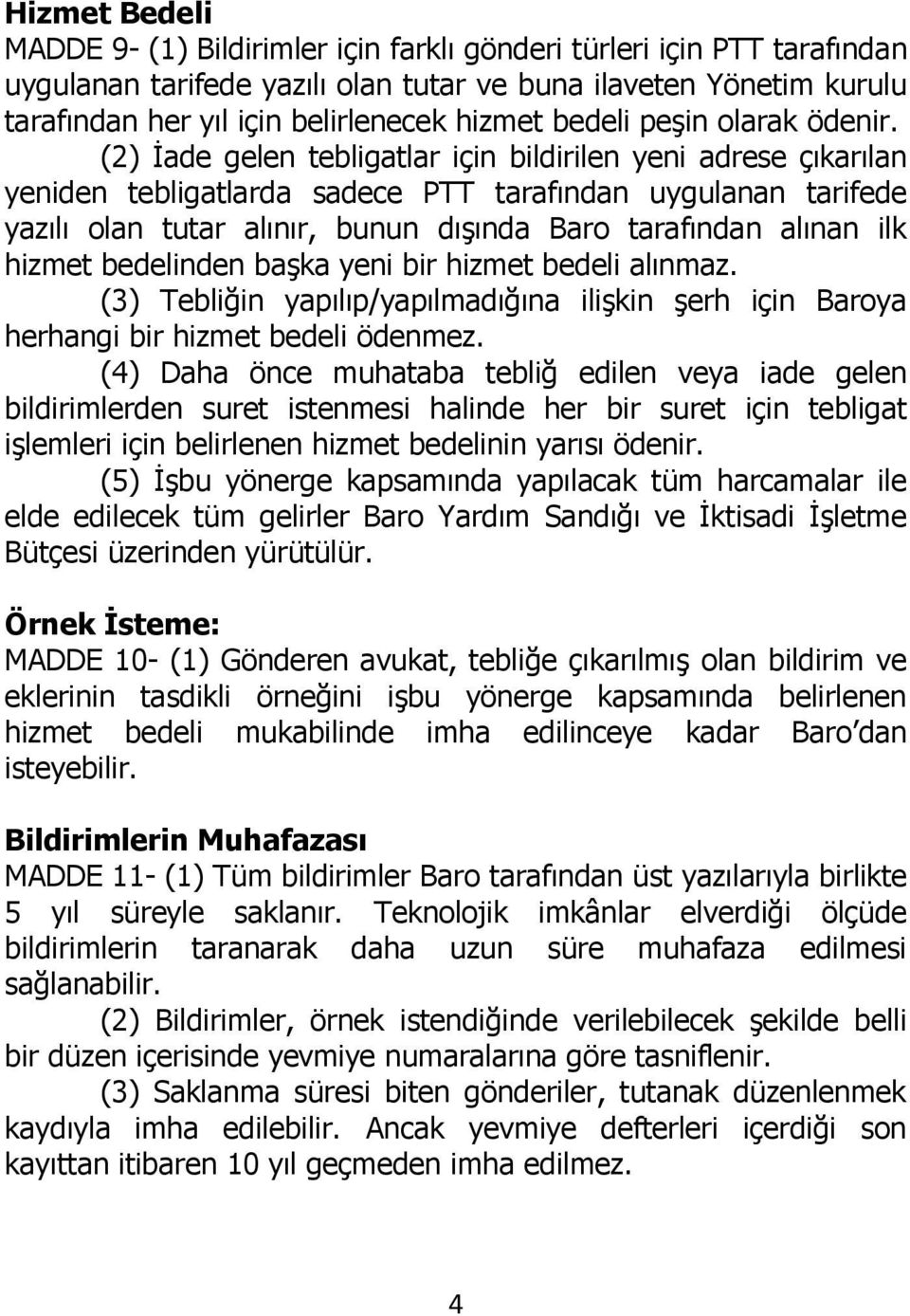 (2) İade gelen tebligatlar için bildirilen yeni adrese çıkarılan yeniden tebligatlarda sadece PTT tarafından uygulanan tarifede yazılı olan tutar alınır, bunun dışında Baro tarafından alınan ilk