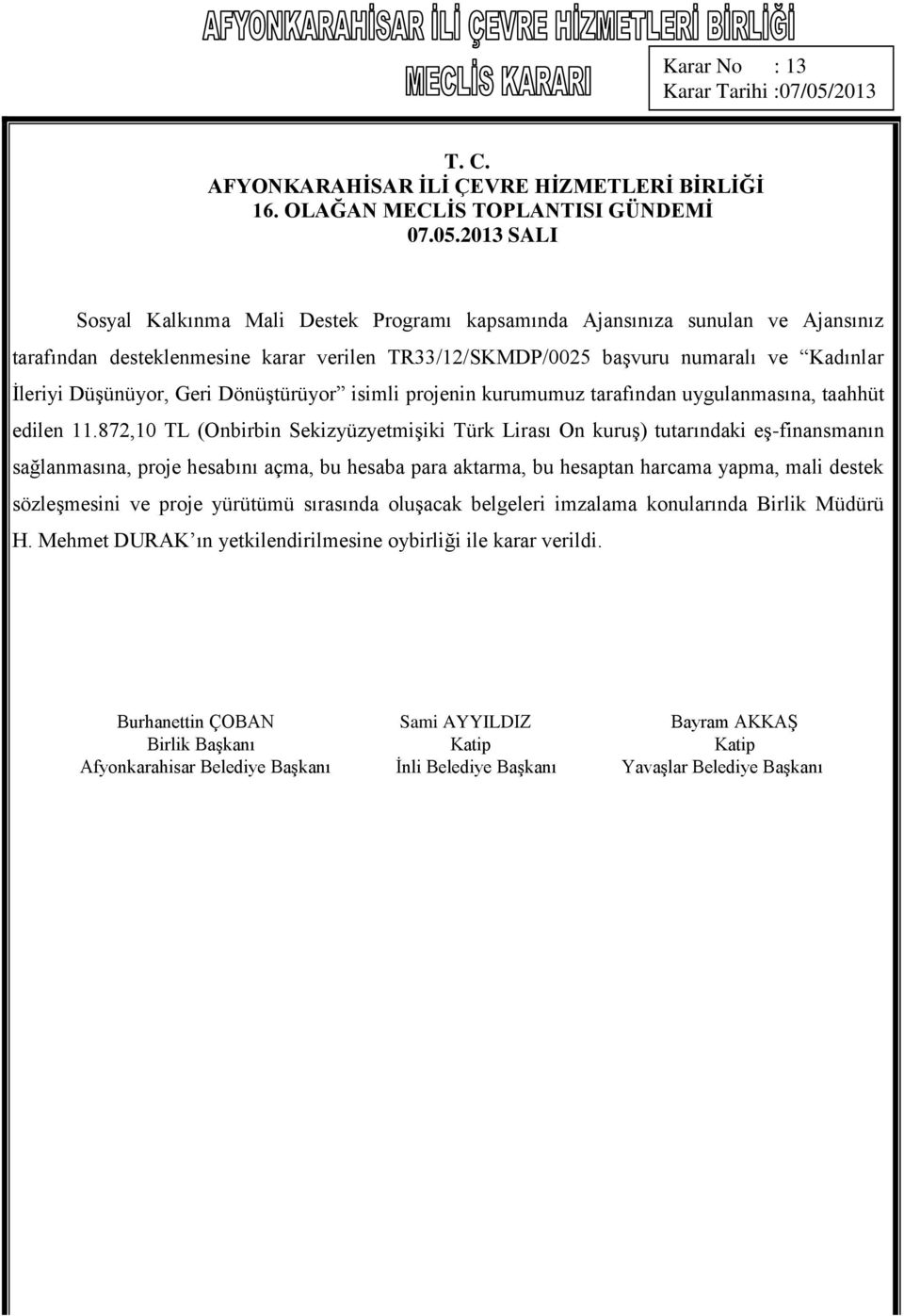 872,10 TL (Onbirbin Sekizyüzyetmişiki Türk Lirası On kuruş) tutarındaki eş-finansmanın sağlanmasına, proje hesabını açma, bu hesaba para aktarma, bu hesaptan harcama