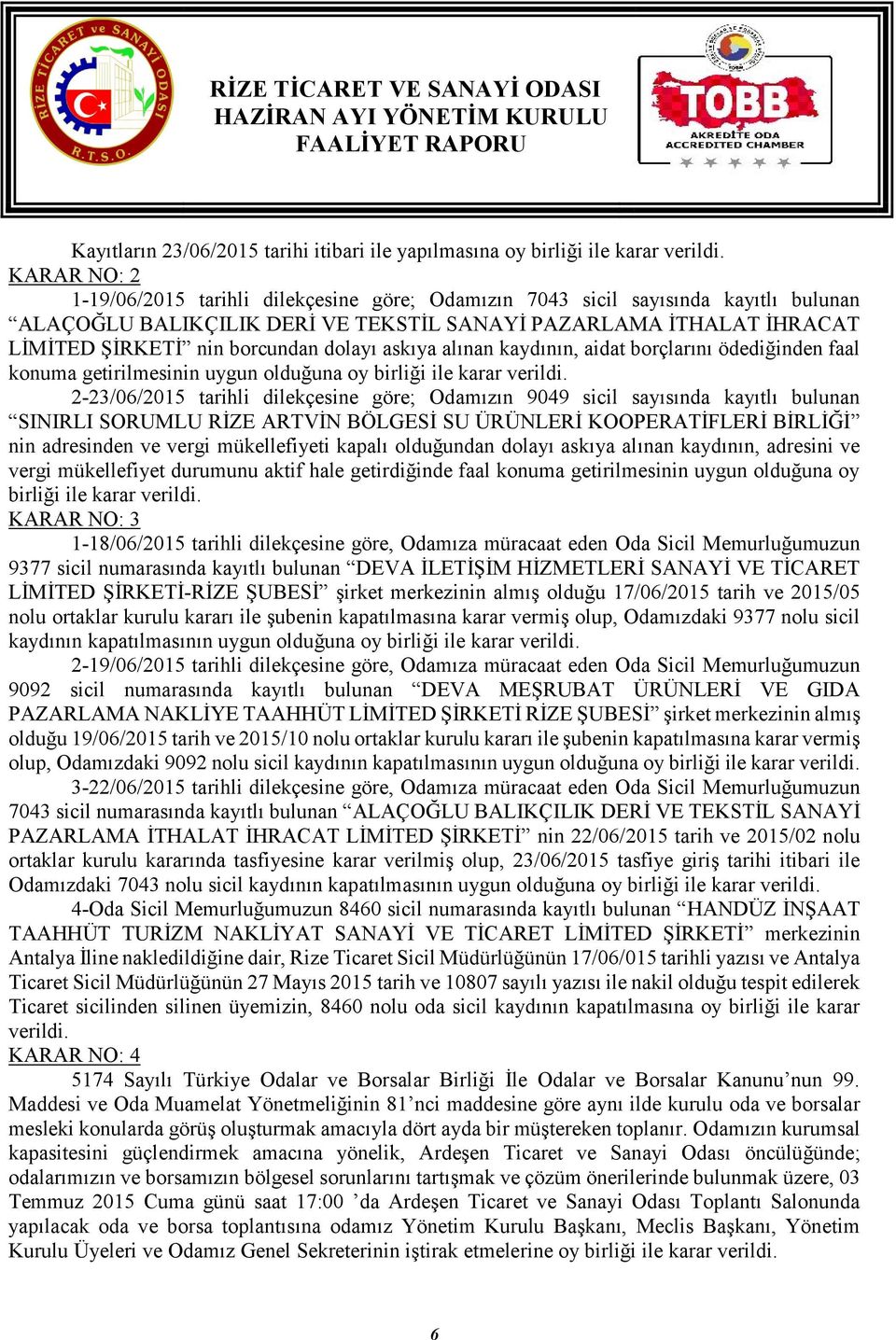 dolayı askıya alınan kaydının, aidat borçlarını ödediğinden faal konuma getirilmesinin uygun olduğuna oy birliği ile karar verildi.