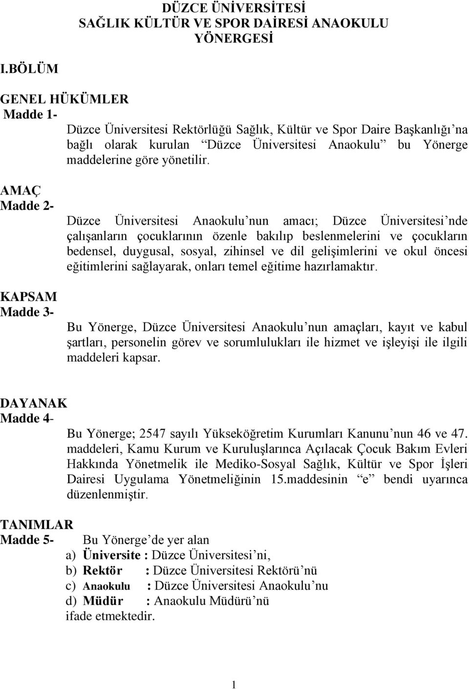 AMAÇ Madde 2- KAPSAM Madde 3- Düzce Üniversitesi Anaokulu nun amacı; Düzce Üniversitesi nde çalışanların çocuklarının özenle bakılıp beslenmelerini ve çocukların bedensel, duygusal, sosyal, zihinsel