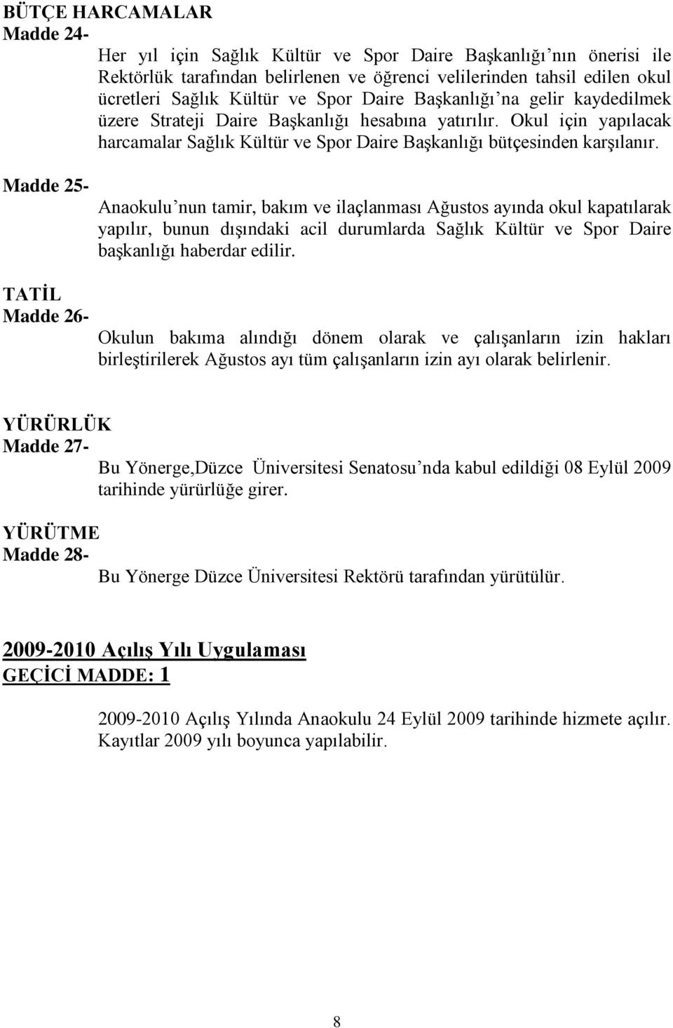 Madde 25- Anaokulu nun tamir, bakım ve ilaçlanması Ağustos ayında okul kapatılarak yapılır, bunun dışındaki acil durumlarda Sağlık Kültür ve Spor Daire başkanlığı haberdar edilir.