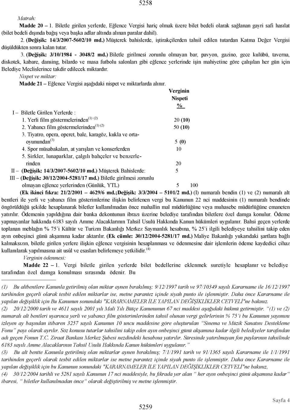 (Değişik: 14/3/2007-5602/10 md.) Müşterek bahislerde, iştirakçilerden tahsil edilen tutardan Katma Değer Vergisi düşüldükten sonra kalan tutar. 3. (Değişik: 3/10/1984-3048/2 md.