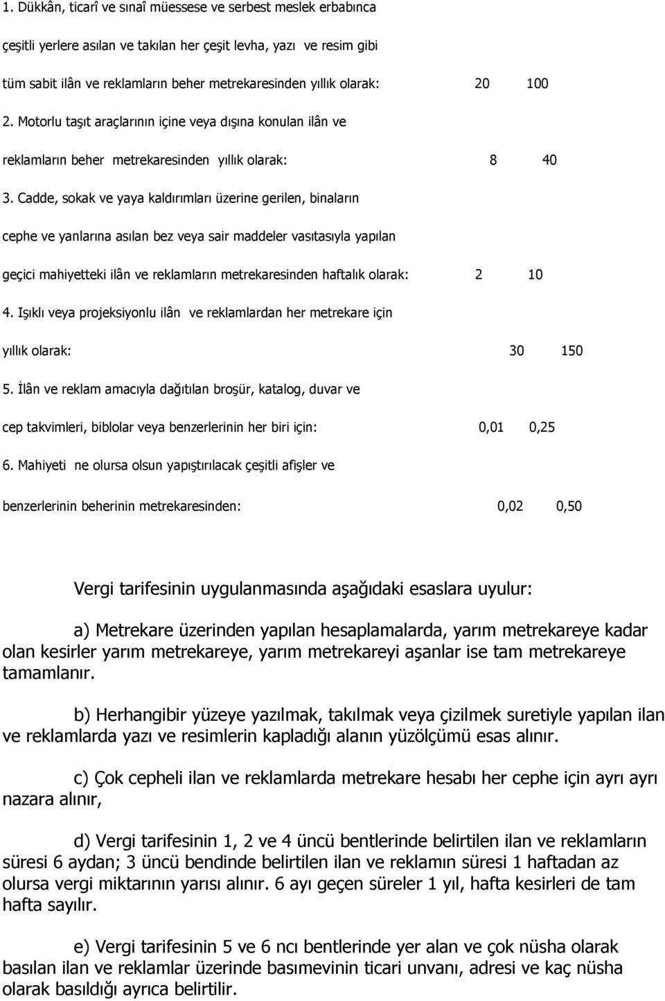 Cadde, sokak ve yaya kaldırımları üzerine gerilen, binaların cephe ve yanlarına asılan bez veya sair maddeler vasıtasıyla yapılan geçici mahiyetteki ilân ve reklamların metrekaresinden haftalık