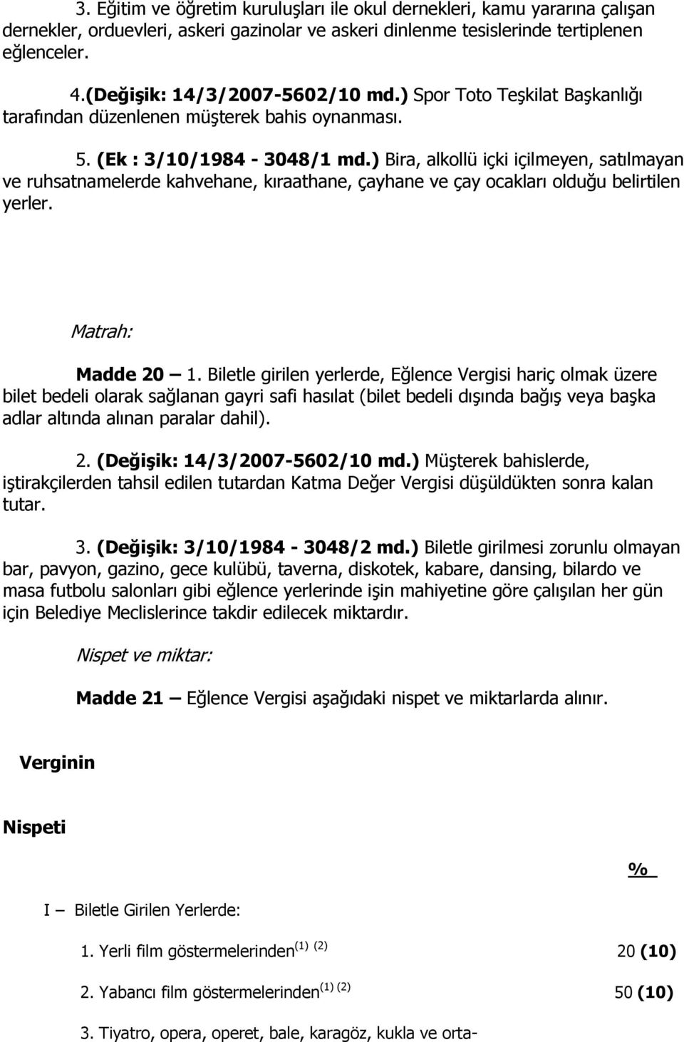 ) Bira, alkollü içki içilmeyen, satılmayan ve ruhsatnamelerde kahvehane, kıraathane, çayhane ve çay ocakları olduğu belirtilen yerler. Matrah: Madde 20 1.