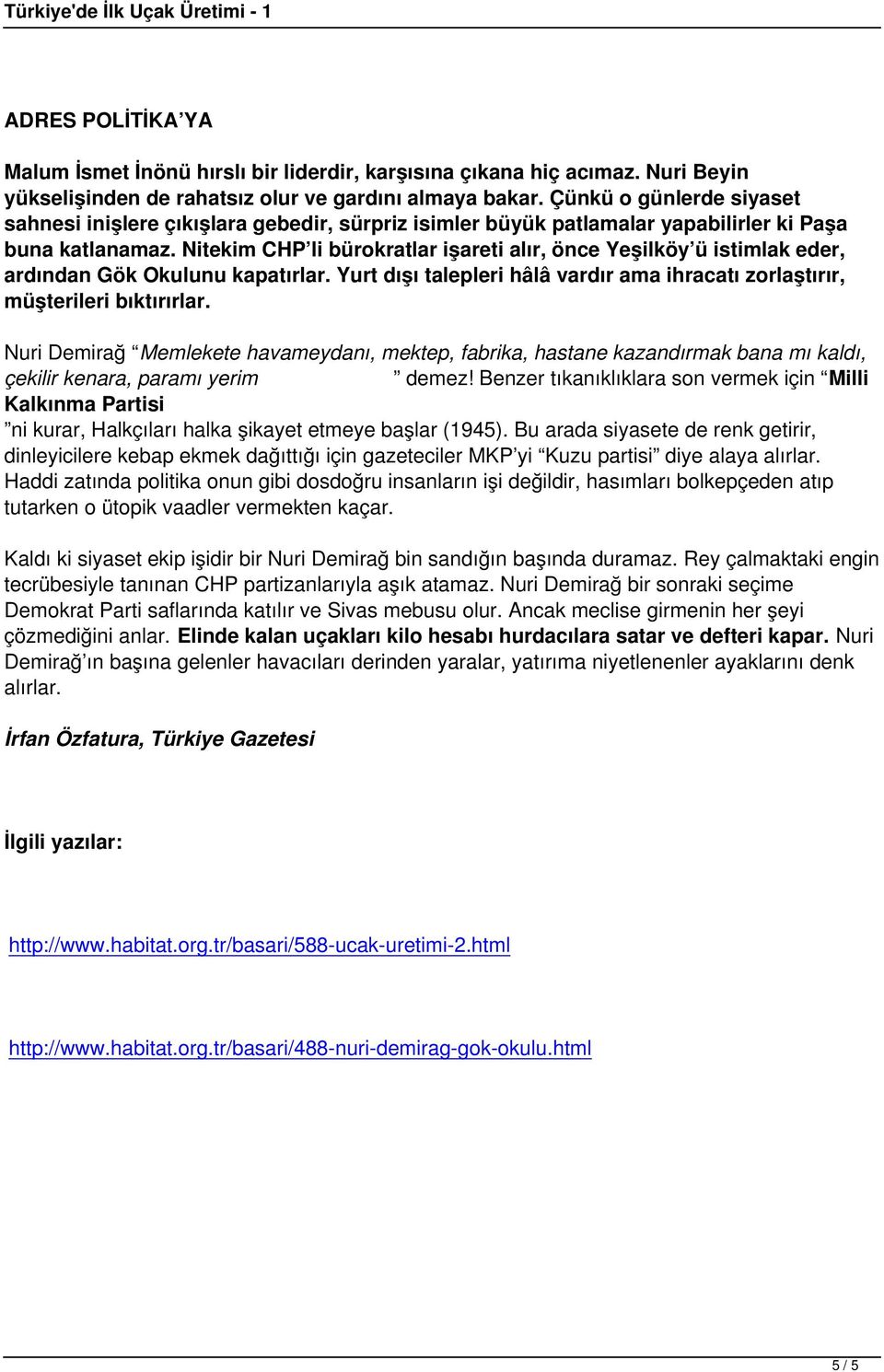 Nitekim CHP li bürokratlar işareti alır, önce Yeşilköy ü istimlak eder, ardından Gök Okulunu kapatırlar. Yurt dışı talepleri hâlâ vardır ama ihracatı zorlaştırır, müşterileri bıktırırlar.