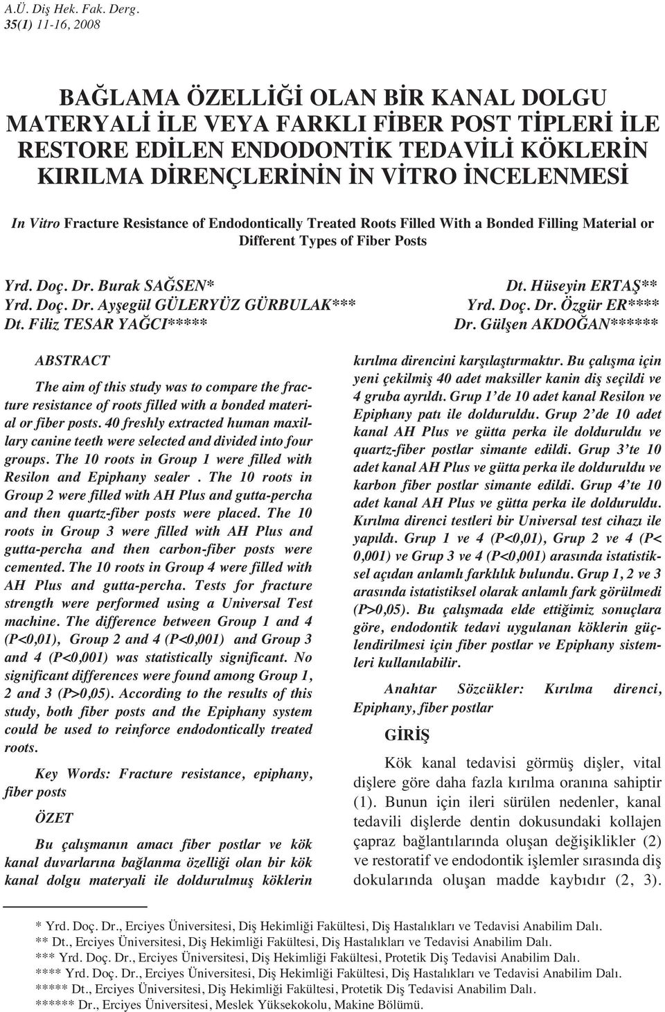 Vitro Fracture Resistance of Endodontically Treated Roots Filled With a Bonded Filling Material or Different Types of Fiber Posts Yrd. Doç. Dr. Burak SAĞSEN* Yrd. Doç. Dr. Ayşegül GÜLERYÜZ GÜRBULAK*** Dt.