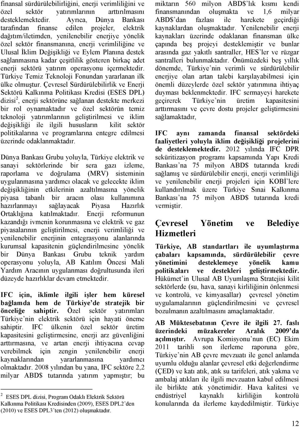 Eylem Planına destek sağlanmasına kadar çeşitlilik gösteren birkaç adet enerji sektörü yatırım operasyonu içermektedir. Türkiye Temiz Teknoloji Fonundan yararlanan ilk ülke olmuştur.