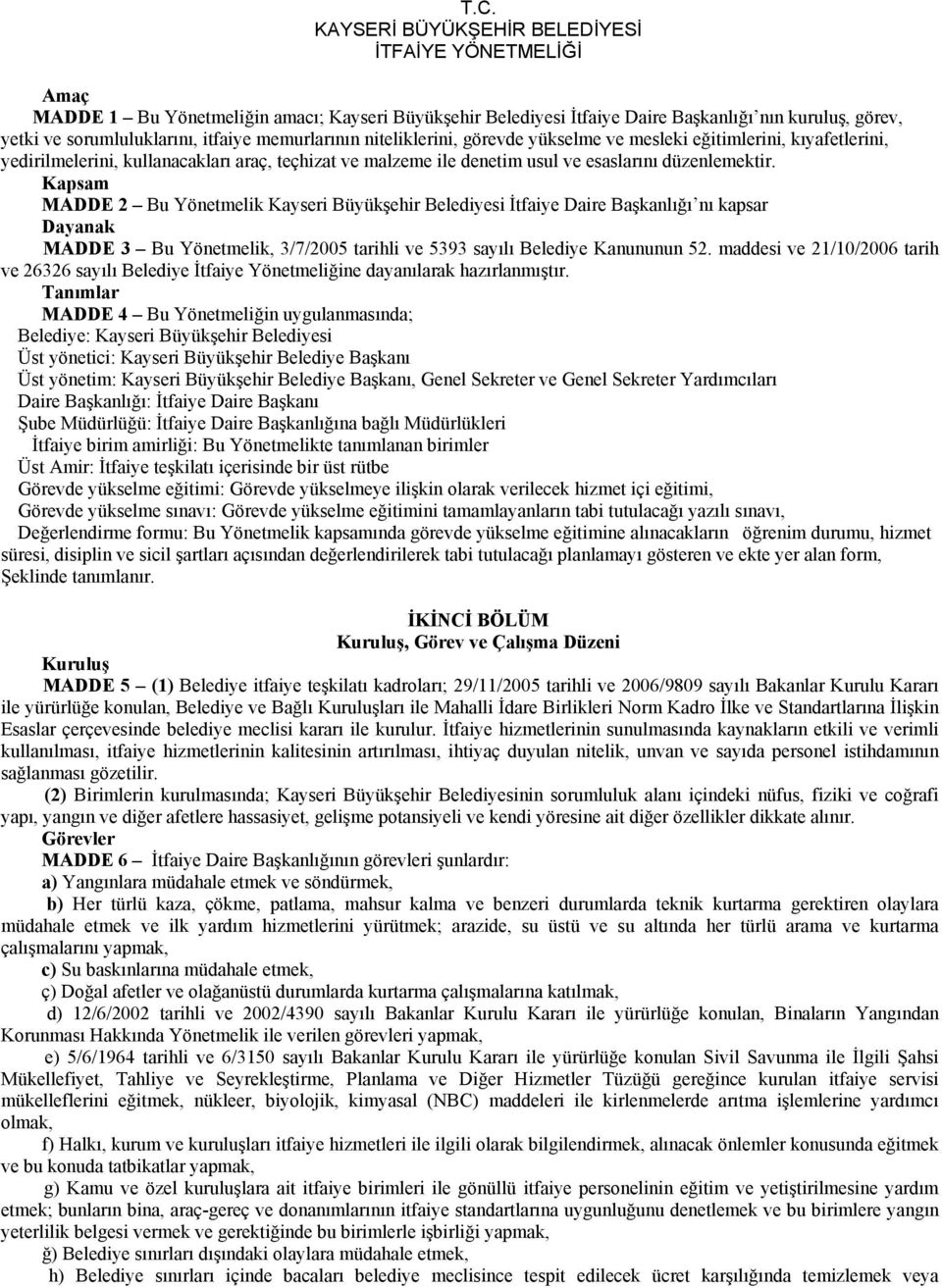 Kapsam MADDE 2 Bu Yönetmelik Kayseri Büyükşehir Belediyesi İtfaiye Daire Başkanlığı nı kapsar Dayanak MADDE 3 Bu Yönetmelik, 3/7/2005 tarihli ve 5393 sayılı Belediye Kanununun 52.