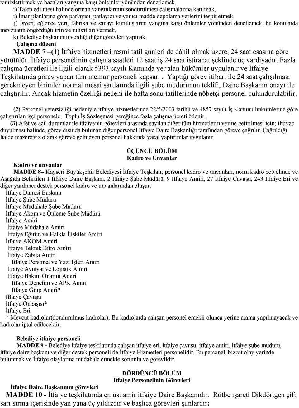 ruhsatları vermek, k) Belediye başkanının verdiği diğer görevleri yapmak. Çalışma düzeni MADDE 7 (1) İtfaiye hizmetleri resmi tatil günleri de dâhil olmak üzere, 24 saat esasına göre yürütülür.