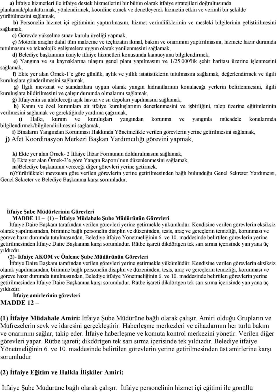 kurulu üyeliği yapmak, ç) Motorlu araçlar dahil tüm malzeme ve teçhizatın ikmal, bakım ve onarımını yaptırılmasını, hizmete hazır durumda tutulmasını ve teknolojik gelişmelere uygun olarak