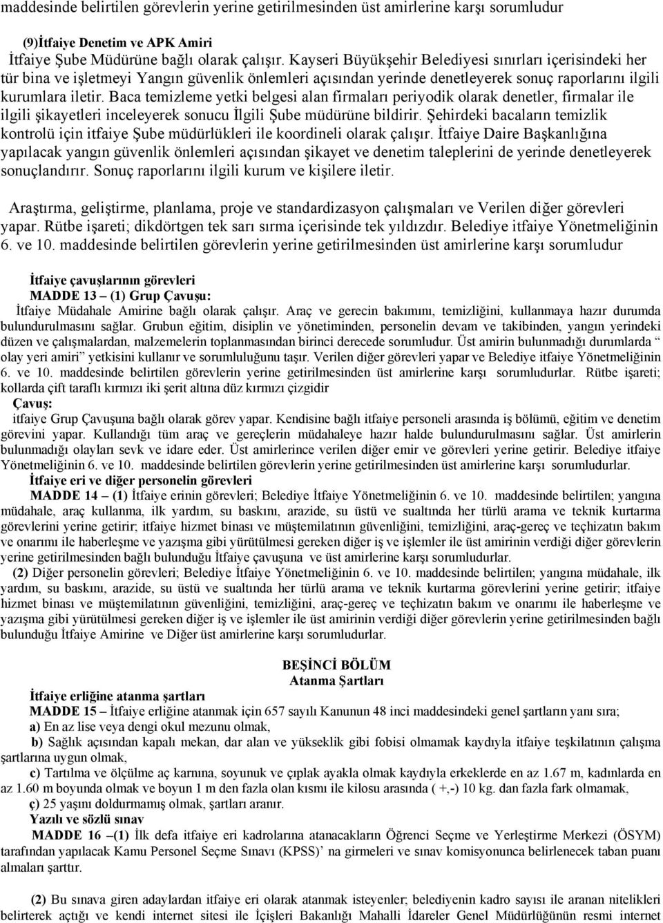 Baca temizleme yetki belgesi alan firmaları periyodik olarak denetler, firmalar ile ilgili şikayetleri inceleyerek sonucu İlgili Şube müdürüne bildirir.