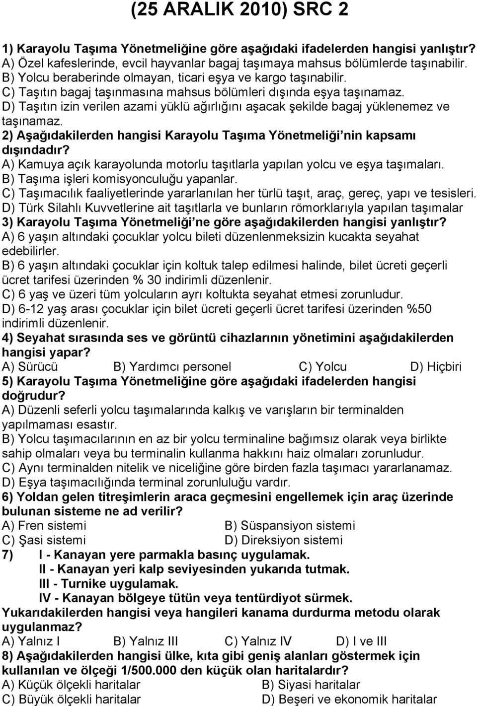 D) Taşıtın izin verilen azami yüklü ağırlığını aşacak şekilde bagaj yüklenemez ve taşınamaz. 2) Aşağıdakilerden hangisi Karayolu Taşıma Yönetmeliği nin kapsamı dışındadır?