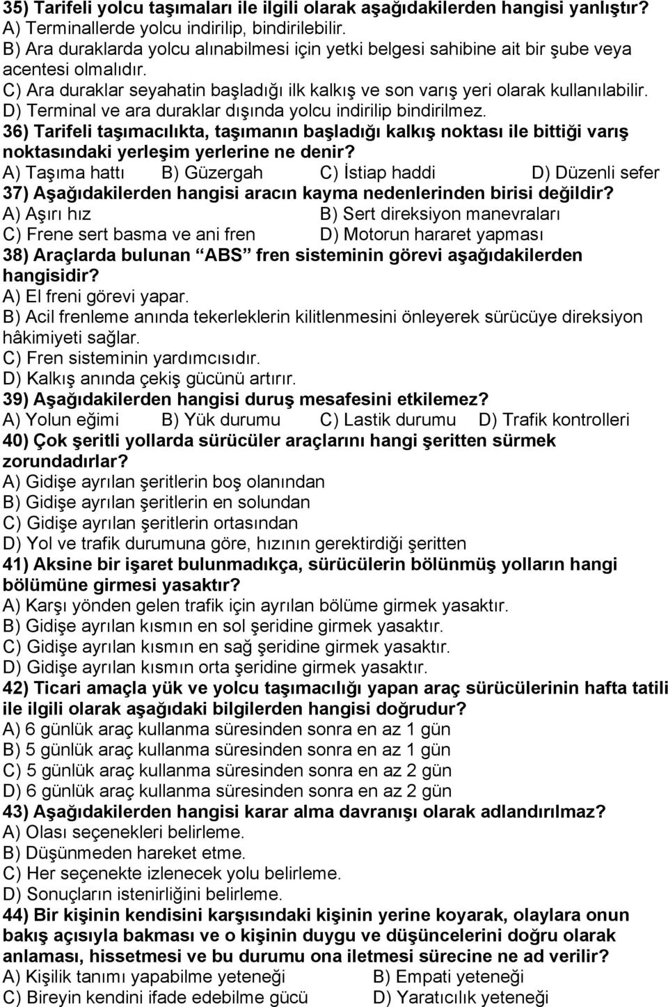 D) Terminal ve ara duraklar dışında yolcu indirilip bindirilmez. 36) Tarifeli taşımacılıkta, taşımanın başladığı kalkış noktası ile bittiği varış noktasındaki yerleşim yerlerine ne denir?