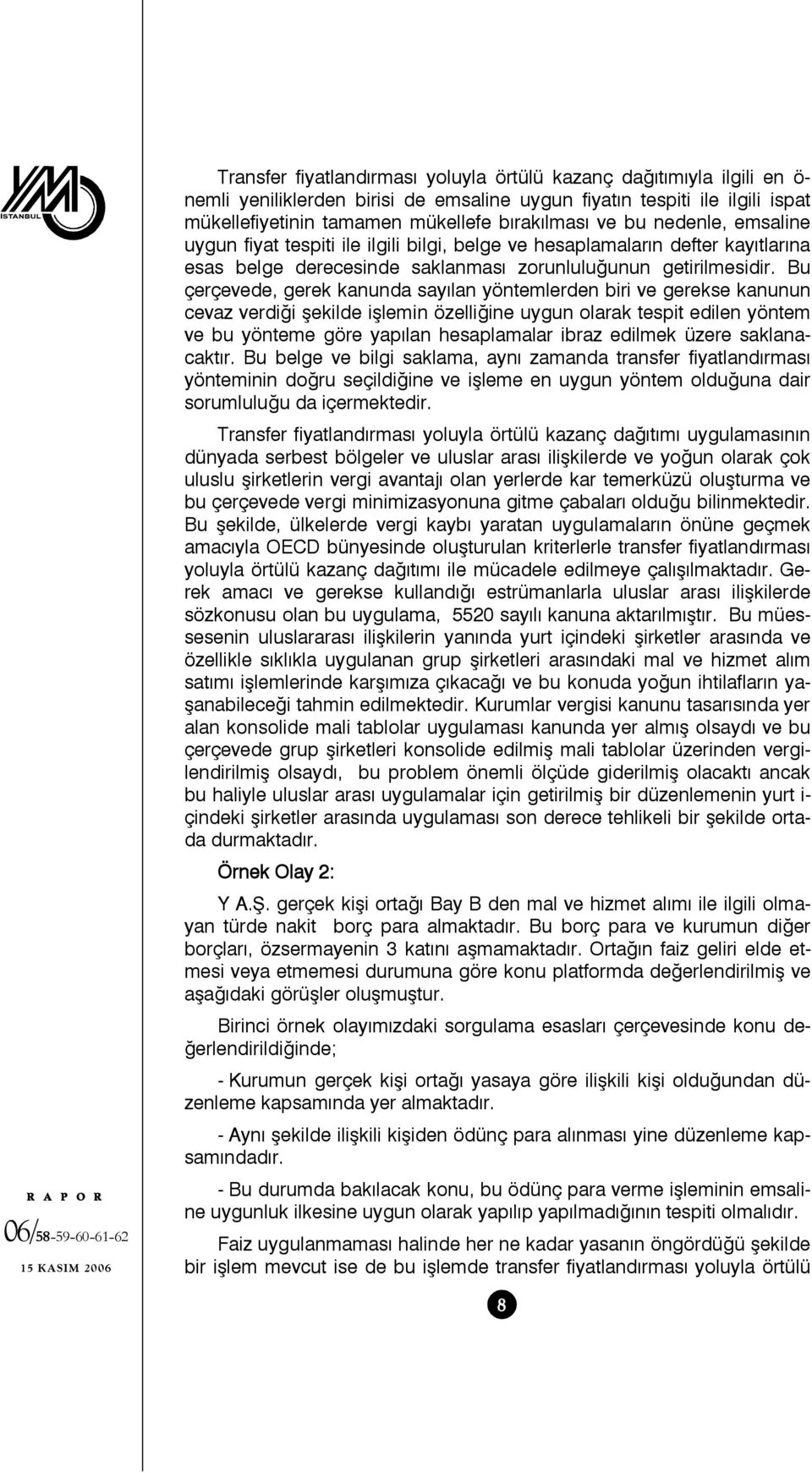 Bu çerçevede, gerek kanunda sayılan yöntemlerden biri ve gerekse kanunun cevaz verdiği şekilde işlemin özelliğine uygun olarak tespit edilen yöntem ve bu yönteme göre yapılan hesaplamalar ibraz