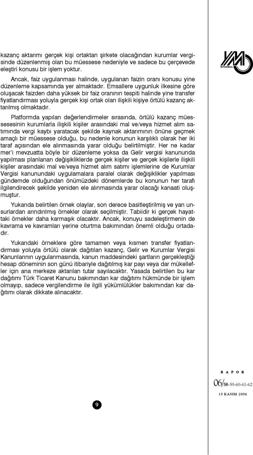 Emsallere uygunluk ilkesine göre oluşacak faizden daha yüksek bir faiz oranının tespiti halinde yine transfer fiyatlandırması yoluyla gerçek kişi ortak olan ilişkili kişiye örtülü kazanç aktarılmış