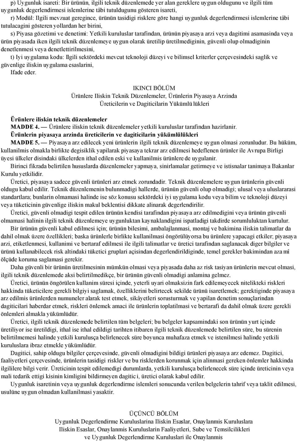 tarafindan, ürünün piyasaya arzi veya dagitimi asamasinda veya ürün piyasada iken ilgili teknik düzenlemeye uygun olarak üretilip üretilmediginin, güvenli olup olmadiginin denetlenmesi veya