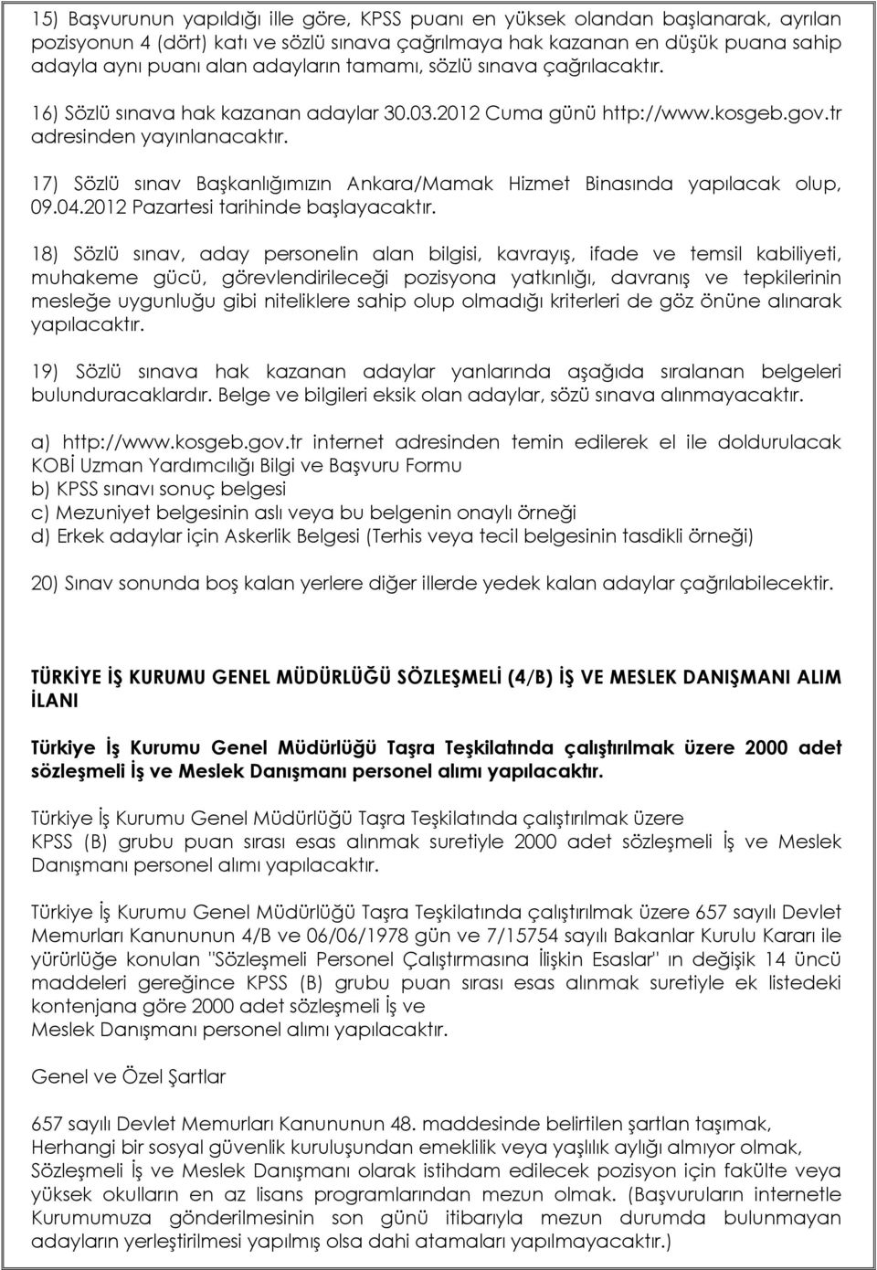 17) Sözlü sınav Başkanlığımızın Ankara/Mamak Hizmet Binasında yapılacak olup, 09.04.2012 Pazartesi tarihinde başlayacaktır.