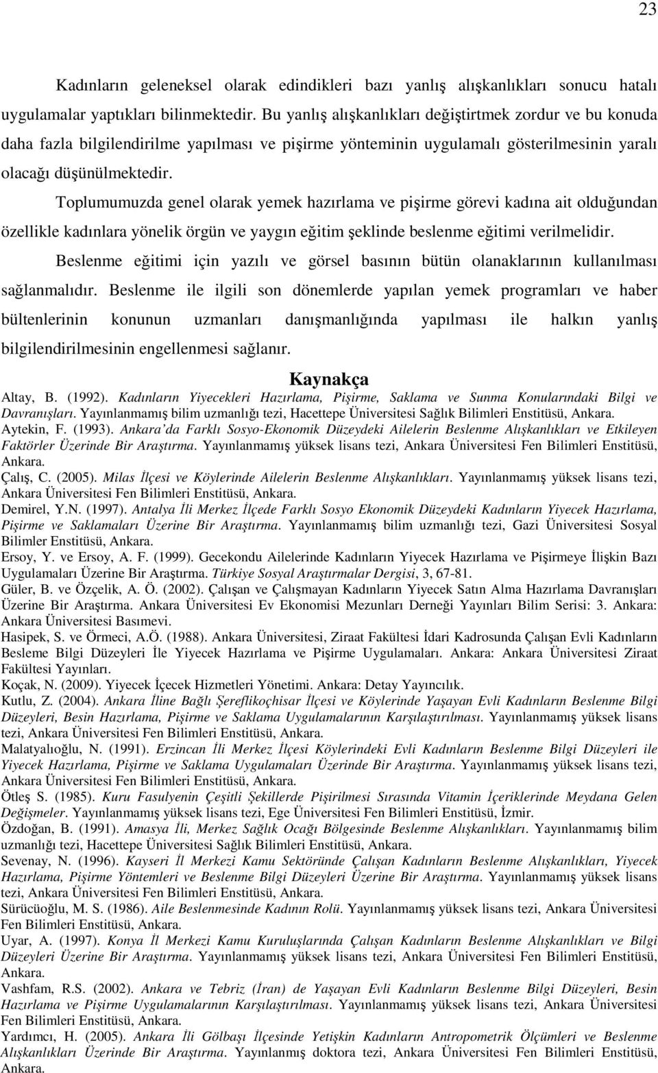 Toplumumuzda genel olarak yemek hazırlama ve pişirme görevi kadına ait olduğundan özellikle kadınlara yönelik örgün ve yaygın eğitim şeklinde beslenme eğitimi verilmelidir.