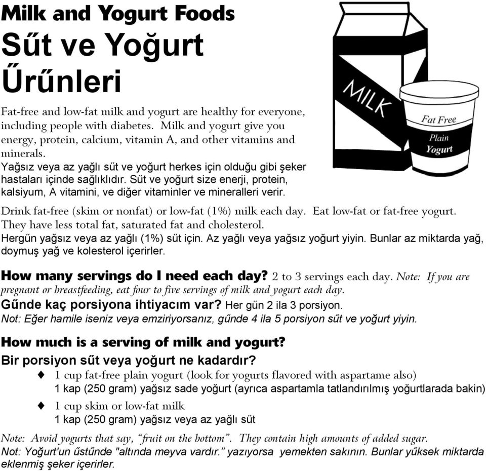 Sűt ve yoğurt size enerji, protein, kalsiyum, A vitamini, ve diğer vitaminler ve mineralleri verir. Drink fat-free (skim or nonfat) or low-fat (1%) milk each day. Eat low-fat or fat-free yogurt.