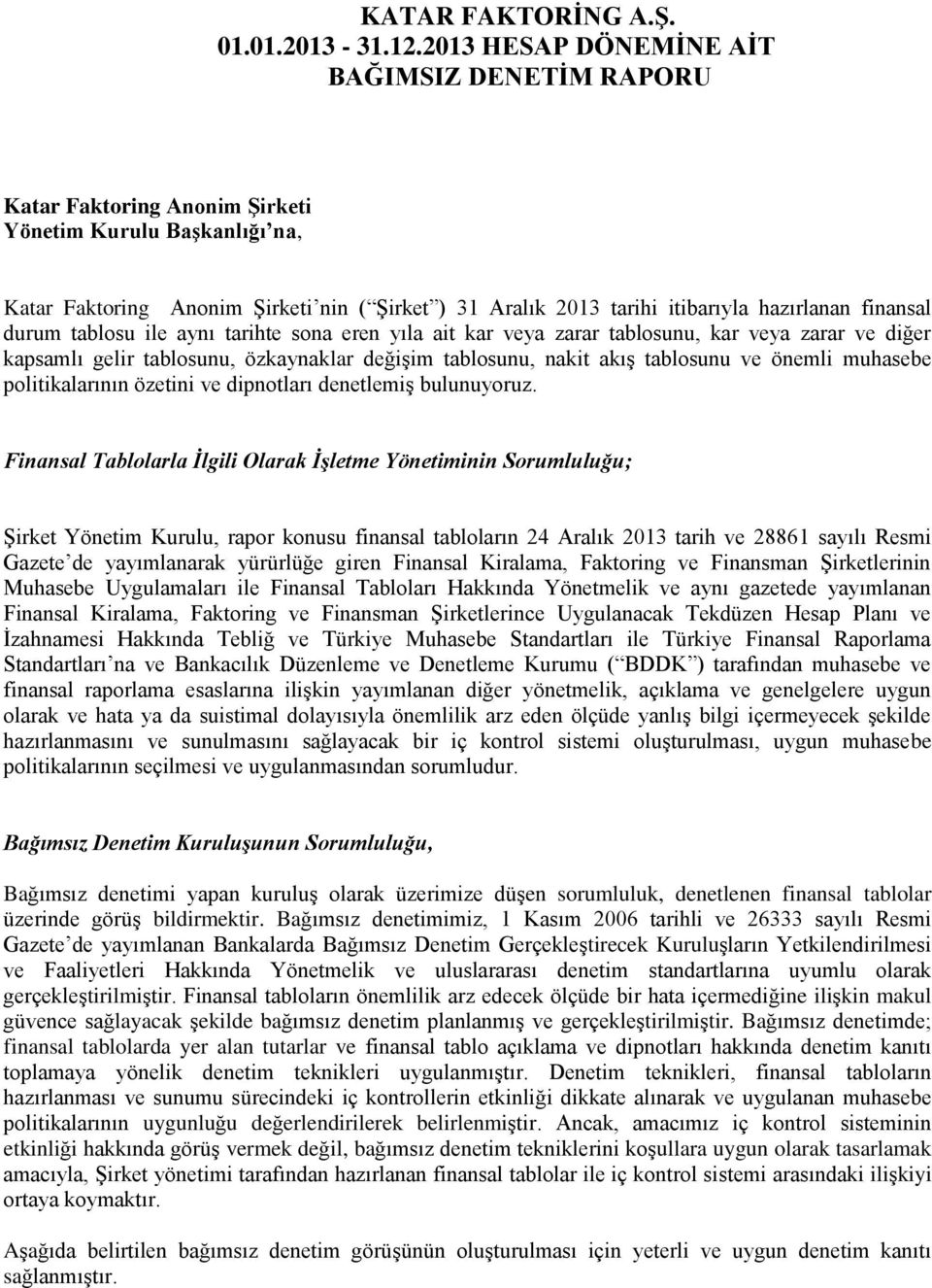 finansal durum tablosu ile aynı tarihte sona eren yıla ait kar veya zarar tablosunu, kar veya zarar ve diğer kapsamlı gelir tablosunu, özkaynaklar değişim tablosunu, nakit akış tablosunu ve önemli