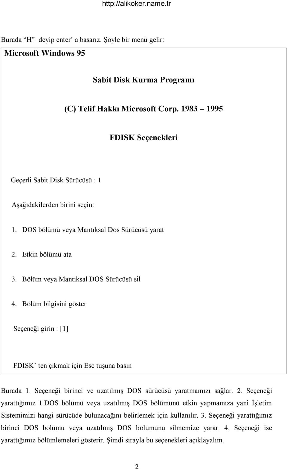 Bölüm veya Mantıksal DOS Sürücüsü sil 4. Bölüm bilgisini göster Seçeneği girin : [1] FDISK ten çıkmak için Esc tuşuna basın Burada 1. Seçeneği birinci ve uzatılmış DOS sürücüsü yaratmamızı sağlar. 2.