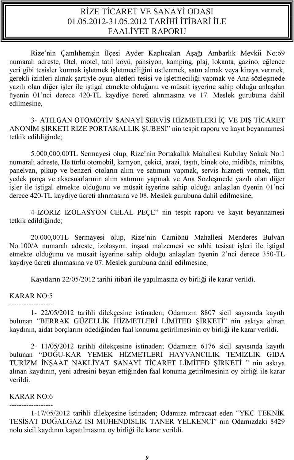 etmekte olduğunu ve müsait işyerine sahip olduğu anlaşılan üyenin 01 nci derece 420-TL kaydiye ücreti alınmasına ve 17.