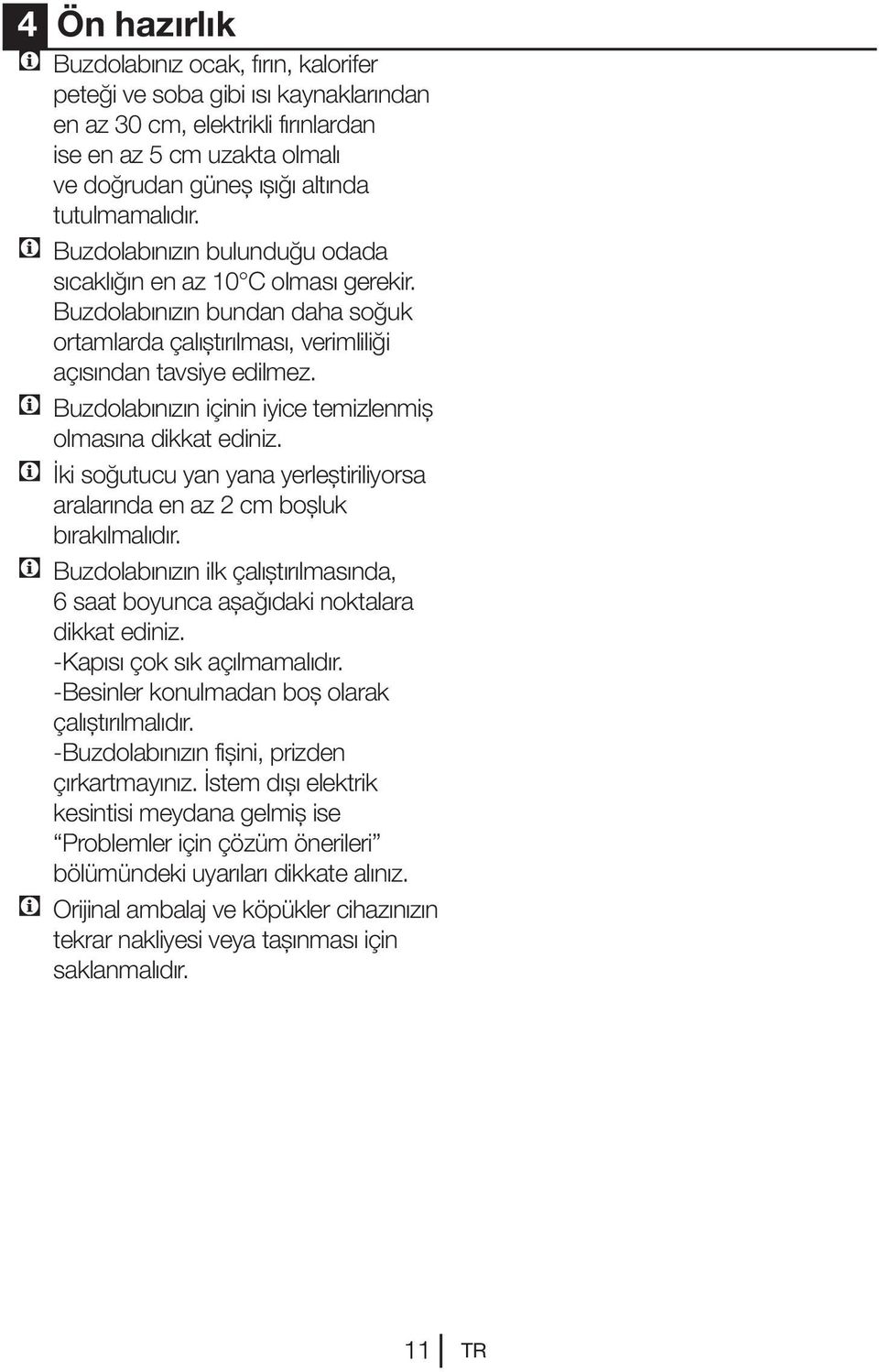 C Buzdolabınızın içinin iyice temizlenmiş olmasına dikkat ediniz. C İki soğutucu yan yana yerleştiriliyorsa aralarında en az 2 cm boşluk bırakılmalıdır.