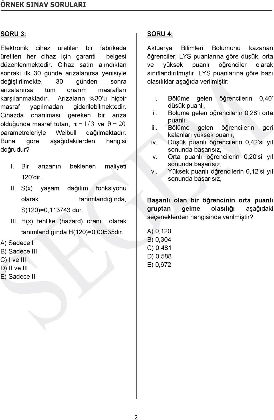 Arızaların %30 u hiçbir masraf yapılmadan giderilebilmektedir. Cihazda onarılması gereken bir arıza olduğunda masraf tutarı, /3 ve 0 parametreleriyle Weibull dağılmaktadır.