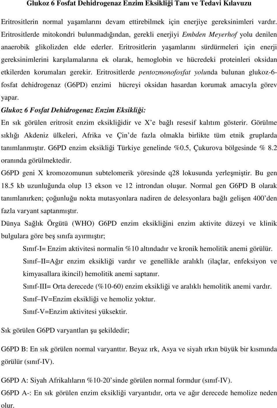 Eritrositlerin yaşamlarını sürdürmeleri için enerji gereksinimlerini karşılamalarına ek olarak, hemoglobin ve hücredeki proteinleri oksidan etkilerden korumaları gerekir.