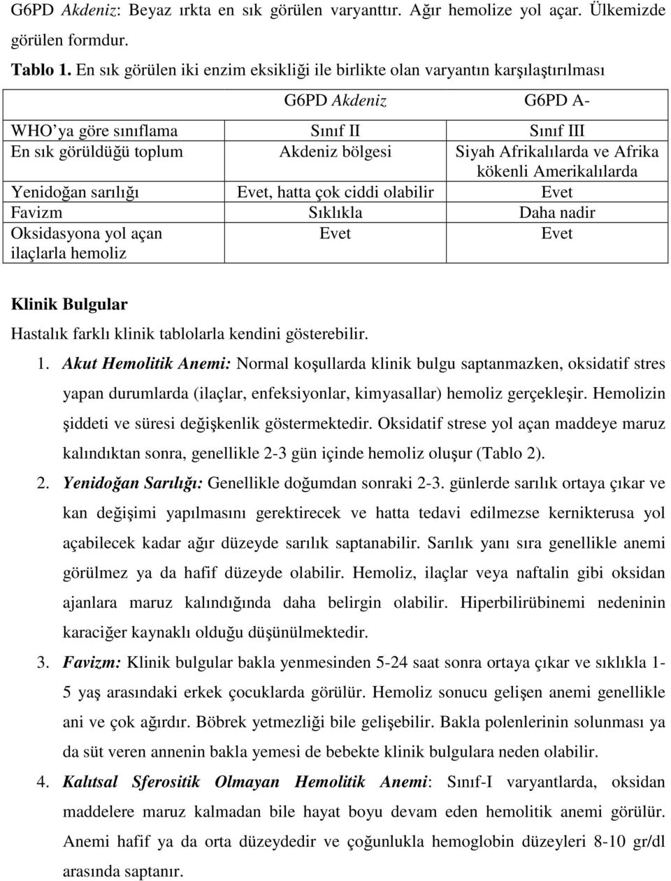 Afrikalılarda ve Afrika kökenli Amerikalılarda Yenidoğan sarılığı Evet, hatta çok ciddi olabilir Evet Favizm Sıklıkla Daha nadir Oksidasyona yol açan ilaçlarla hemoliz Evet Evet Klinik Bulgular