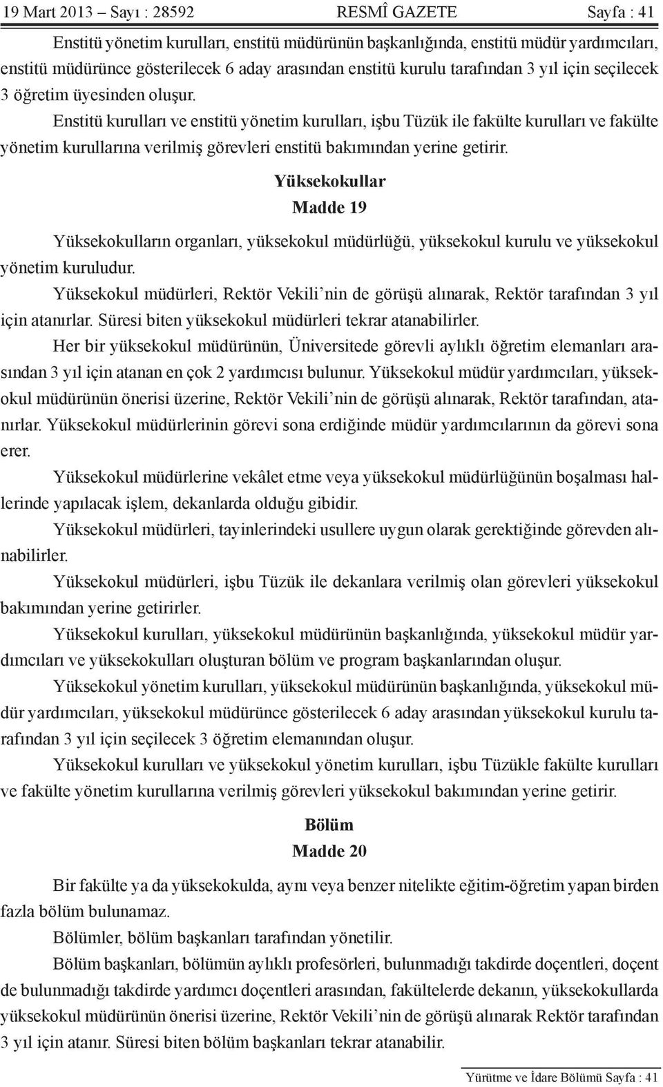 Enstitü kurulları ve enstitü yönetim kurulları, işbu Tüzük ile fakülte kurulları ve fakülte yönetim kurullarına verilmiş görevleri enstitü bakımından yerine getirir.