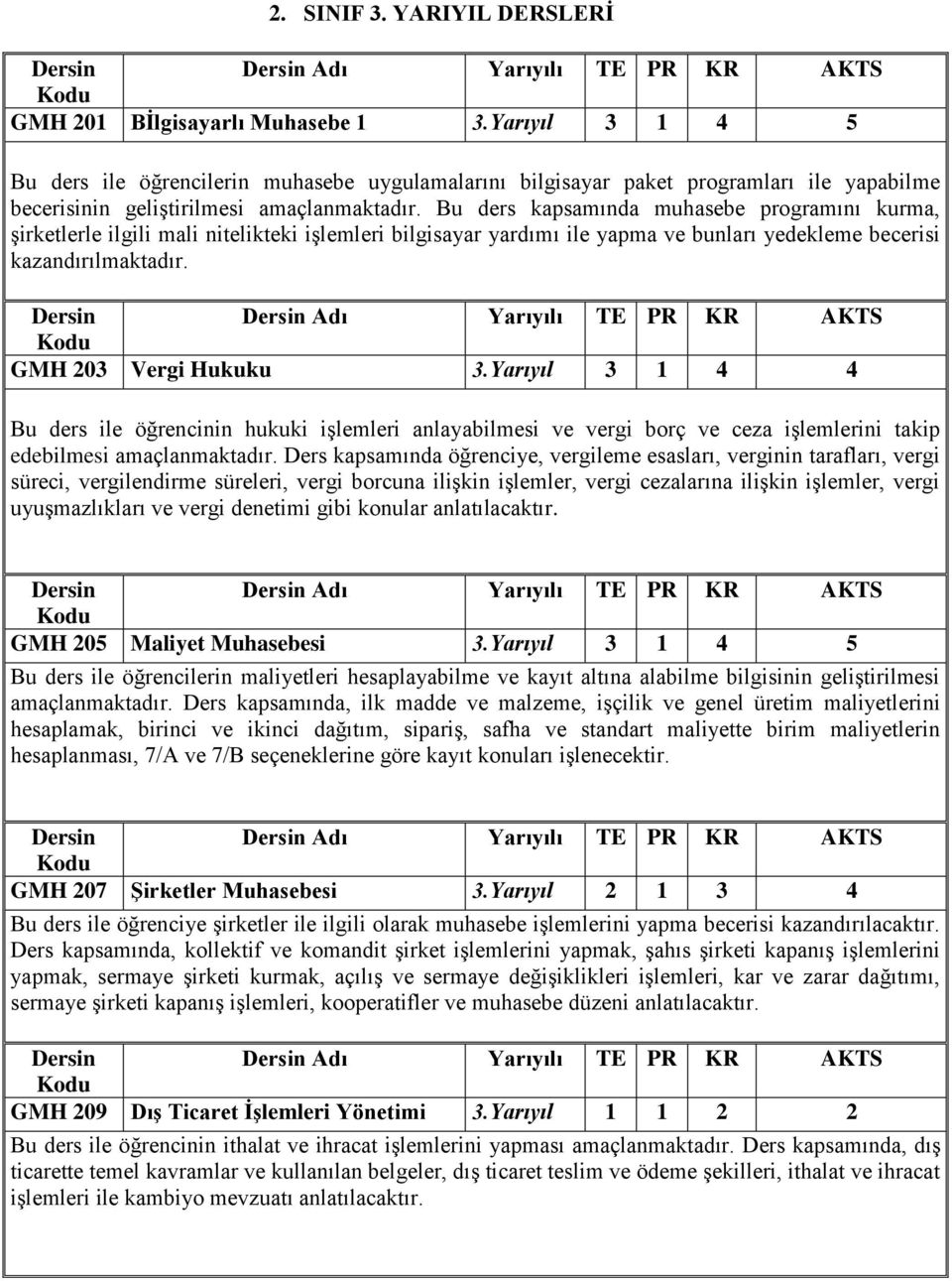 Bu ders kapsamında muhasebe programını kurma, şirketlerle ilgili mali nitelikteki işlemleri bilgisayar yardımı ile yapma ve bunları yedekleme becerisi kazandırılmaktadır. GMH 203 Vergi Hukuku 3.